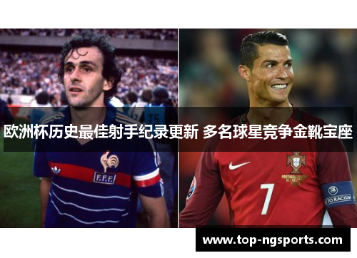 欧洲杯历史最佳射手纪录更新 多名球星竞争金靴宝座
