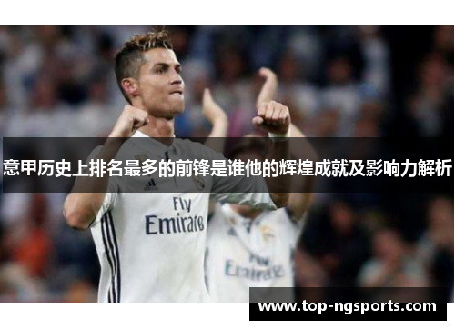 意甲历史上排名最多的前锋是谁他的辉煌成就及影响力解析