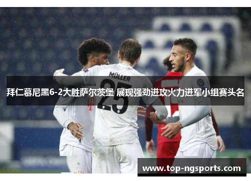 拜仁慕尼黑6-2大胜萨尔茨堡 展现强劲进攻火力进军小组赛头名