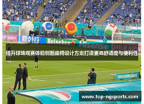 提升球场观赛体验创新座椅设计方案打造更高舒适度与便利性
