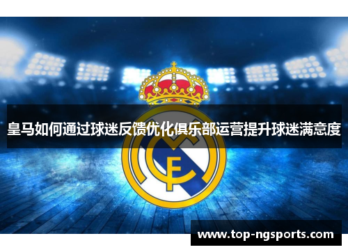 皇马如何通过球迷反馈优化俱乐部运营提升球迷满意度