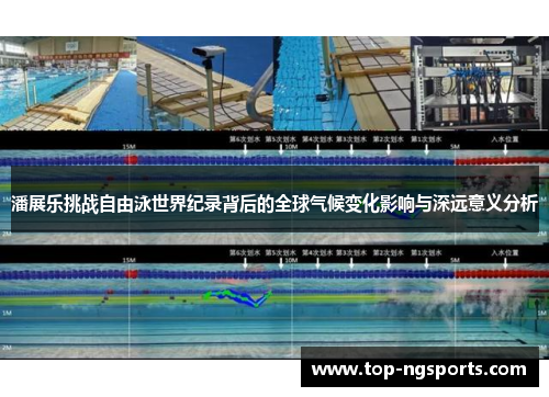 潘展乐挑战自由泳世界纪录背后的全球气候变化影响与深远意义分析