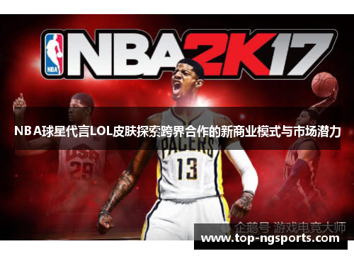 NBA球星代言LOL皮肤探索跨界合作的新商业模式与市场潜力