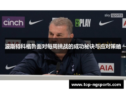 波斯特科格鲁面对每周挑战的成功秘诀与应对策略